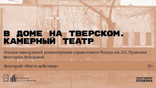 «В доме на Тверском. Камерный театр». Лекция  Виктории Лебедевой