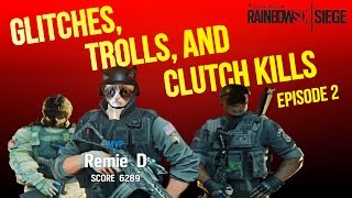 Glitches, Trolls, &amp; Clutch Kills (Episode 2) - Rainbow Six Siege