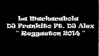 DJ Alex   Ft    DJ Frankito  -  La Machacabola  &#39;&#39; Reggaeton 2014 &#39;&#39;
