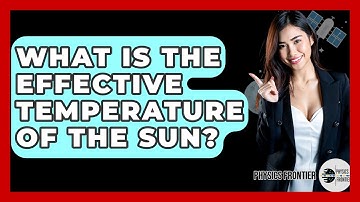 What Is The Effective Temperature Of The Sun? - Physics Frontier