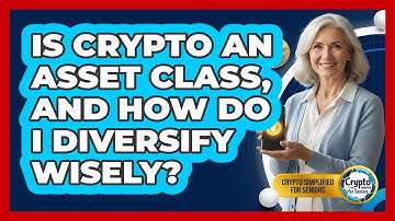 Is Crypto An Asset Class, And How Do I Diversify Wisely? - Crypto Simplified for Seniors