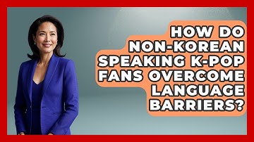 How Do non-Korean Speaking K-Pop Fans Overcome Language Barriers? - K Pop Heroes