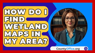 How Do I Find Wetland Maps In My Area? - CountyOffice.org