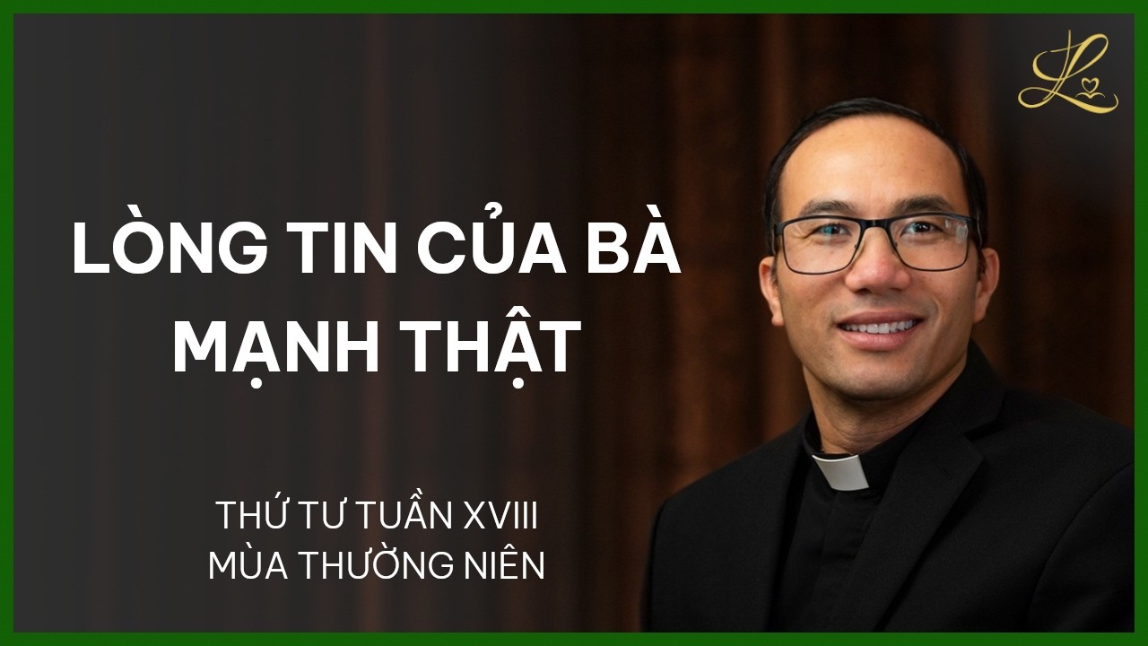 Lòng Tin Của Bà Mạnh Thật - Thứ Tư Tuần XVIII Mùa Thường Niên | Lm. Phaolô Cao Thế Bình, SDD