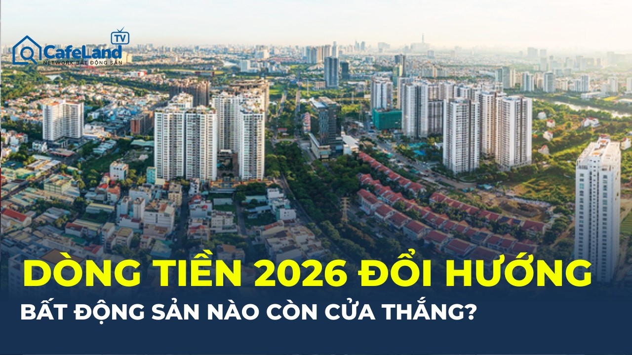 DÒNG TIỀN 2026 ĐANG ĐỔI HƯỚNG: Bất động sản nào còn CỬA THẮNG? | CafeLand