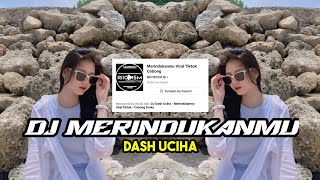 DJ MERINDUKANMU DASH UCIHA VIRAL TIKTOK