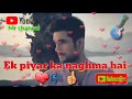 Whatsapp status ek piyar ka naghma haimr channel