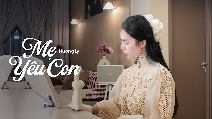 MẸ YÊU CON - HƯƠNG LY | Kháng chiến đã giành đất nước về cho đời…