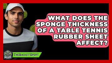 What Does The Sponge Thickness Of A Table Tennis Rubber Sheet Affect? - The Racket Xpert