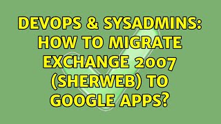 DevOps & SysAdmins: How to migrate exchange 2007 (sherweb) to Google Apps? (2 Solutions!!)