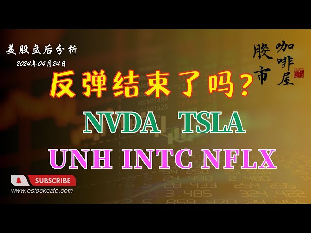 反弹结束了吗？  个股分析 UNH INTC NFLLX NVDA TSLA  【视频第650期】 04/24/2024