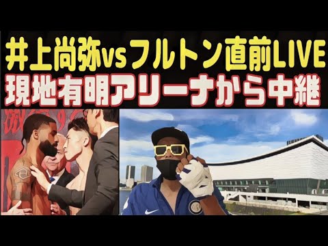 【有明アリーナから直前LIVE】井上尚弥vsフルトン、清水聡vsロベイシーラミレス