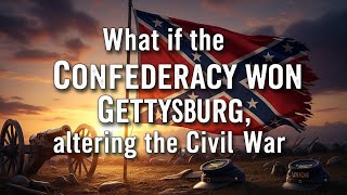 What if the Confederacy won Gettysburg, altering the Civil War?