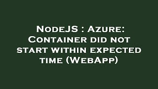 NodeJS : Azure: Container did not start within expected time (WebApp)