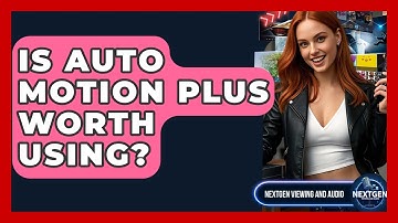 Is Auto Motion Plus Worth Using? - NextGen Viewing and Audio