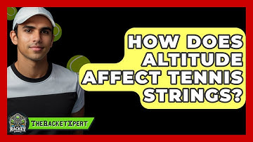 How Does Altitude Affect Tennis Strings? - The Racket Xpert