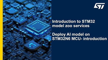 Introduction to STM32 model zoo services - deploy AI model on STM32N6 MCU - Introduction