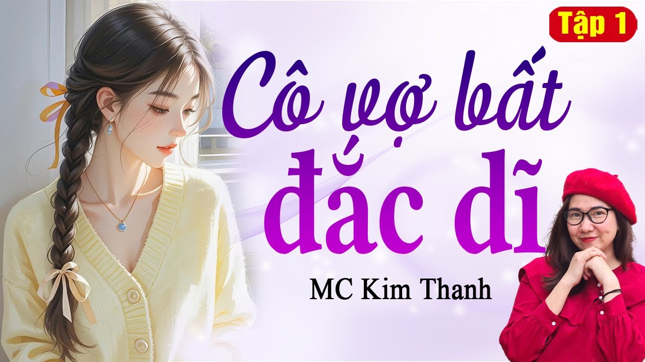 Cô vợ bất đắc dĩ Tập 1 - Truyện ngôn tình Kim Thanh đọc hấp dẫn nhất 2025
