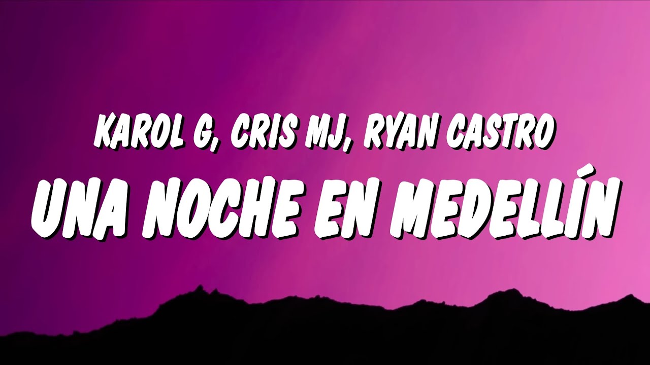 KAROL G, Cris Mj & Ryan Castro - UNA NOCHE EN MEDELLÍN (REMIX) (Letra/Lyrics) KAROL G, Cris Mj & Ryan Castro - UNA NOCHE EN MEDELLÍN (REMIX) (Letra/Lyrics)