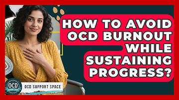 How To Avoid OCD Burnout While Sustaining Progress? - OCD Support Space