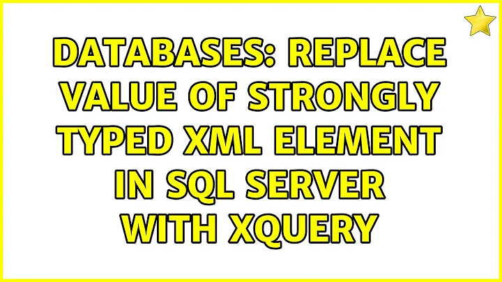 Databases: Replace value of strongly typed xml element in SQL Server with XQuery