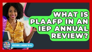 What Is PLAAFP In An IEP Annual Review? - Accessible Learning For All