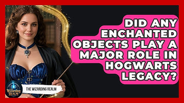 Did Any Enchanted Objects Play a Major Role in Hogwarts Legacy? - The Wizarding Realm