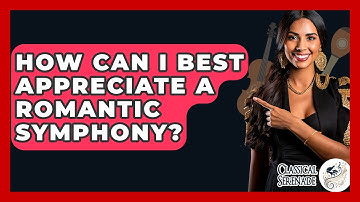 How Can I Best Appreciate A Romantic Symphony? - Classical Serenade