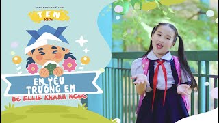 EM YÊU TRƯỜNG EM | Bé Ellie KHÁNH NGỌC [MV OFFICIAL]  - Nhạc thiếu nhi vui nhộn hay nhất 2022