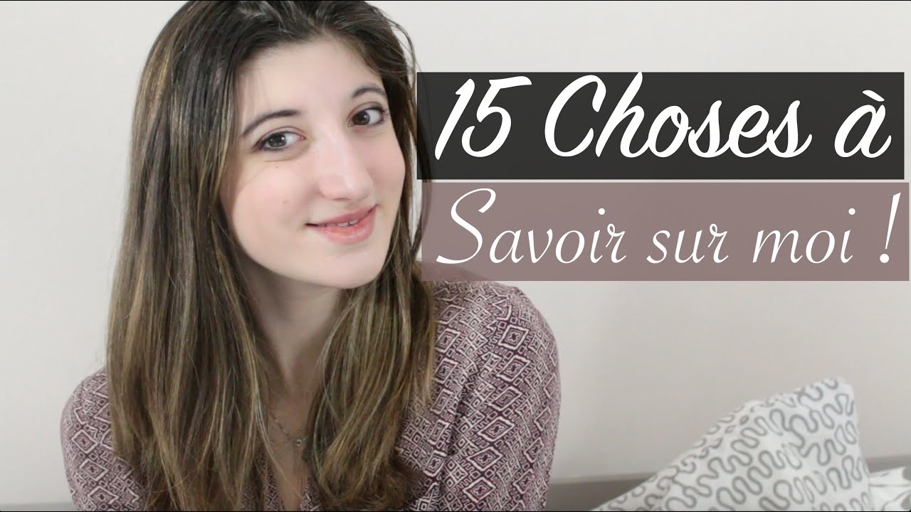 15 Choses à Savoir sur moi ♡ - YouTube