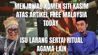 MENJAWAB KOMEN SITI KASIM TERHADAP ARTIKEL FREE MALAYSIA TODAY - ISU LARANG SERTAI RITUAL AGAMA LAIN