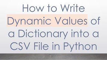 How to Write Dynamic Values of a Dictionary into a CSV File in Python