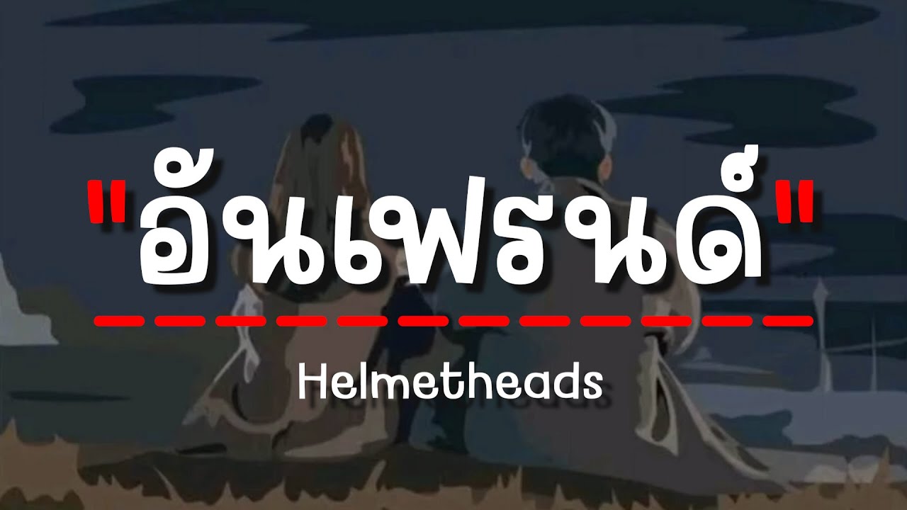 Helmetheads - อันเฟรนด์ (เนื้อเพลง)