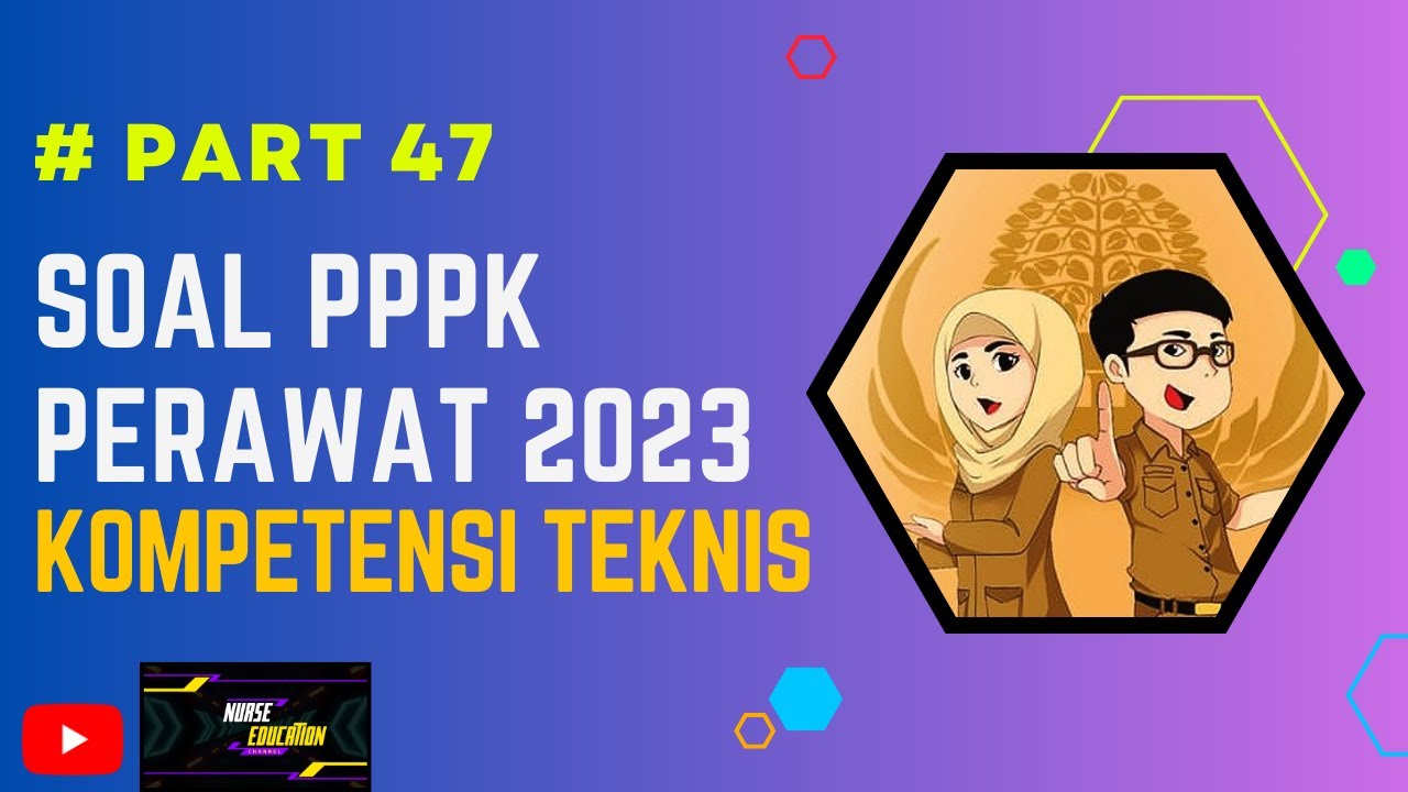 PART 47- SOAL P3K PERAWAT 2023, LENGKAP DENGAN PEMBAHASAN, SESUAI KISI-KISI, TERBARU