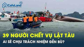 39 người thiệt mạng trong vụ lật tàu Vịnh Xanh 58: Ai sẽ đứng ra chịu trách nhiệm đền bù? | CafeLand