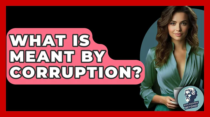 What Is Meant By Corruption? - Philosophy Beyond