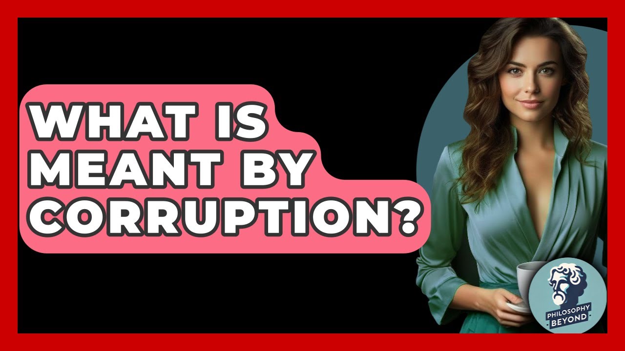 What Is Meant By Corruption? - Philosophy Beyond