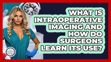 What Is Intraoperative Imaging And How Do Surgeons Learn Its Use? - The Operating Table