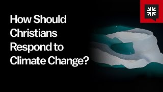 How Should Christians Respond to Climate Change?