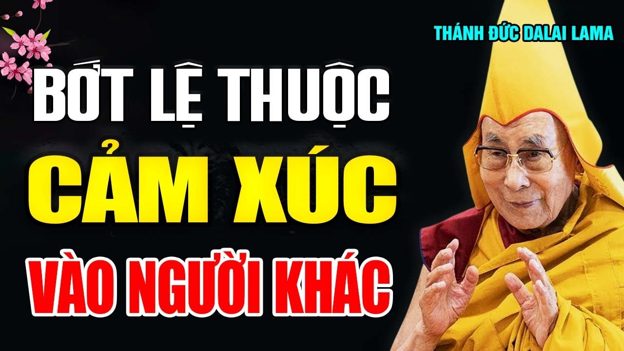 Làm Sao Để Không Bị ẢNH HƯỞNG CẢM XÚC Bởi NGƯỜI KHÁC? (Rất Hay) | Thánh Đức Đạt Lai Lạt Ma.