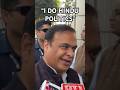 Whats wrong with hindu politics himanta biswa sarma on his political ideology viral