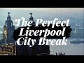 How to have the Perfect City Break in Liverpool, England