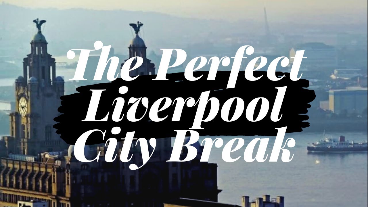 How to have the Perfect City Break in Liverpool, England