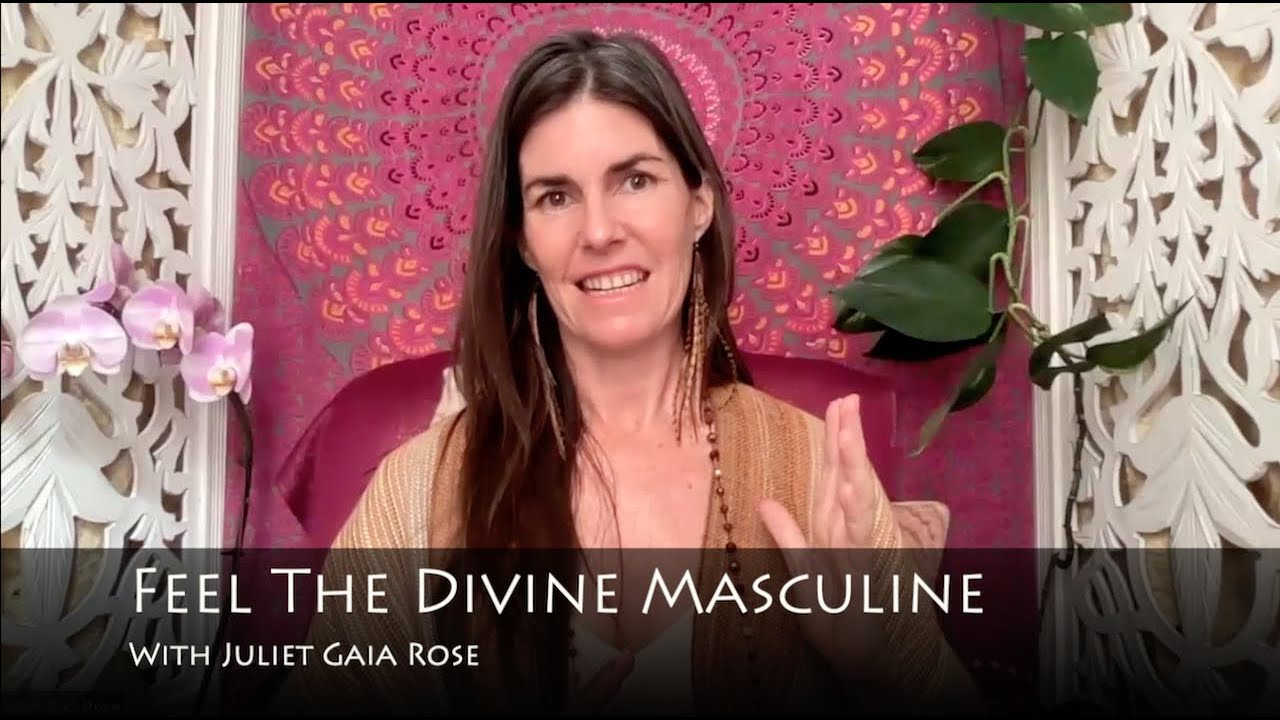 Feel the Divine Masculine - with Juliet Gaia Rose