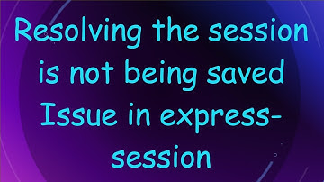 Resolving the session is not being saved Issue in express-session