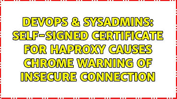 Self-signed certificate for haproxy causes chrome warning of insecure connection