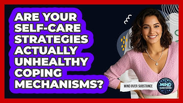 Are Your Self-care Strategies Actually Unhealthy Coping Mechanisms? - Mind Over Substance