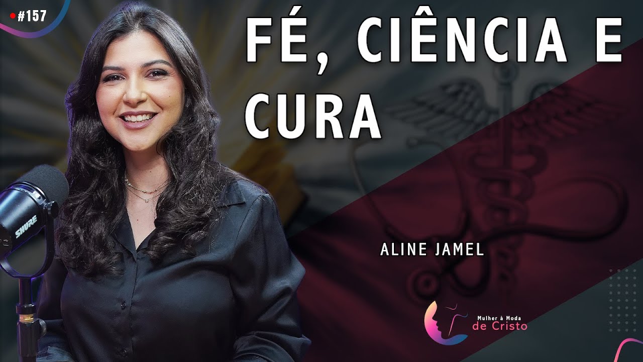 FÉ, CIÊNCIA e CURA | Aline Jamel #157