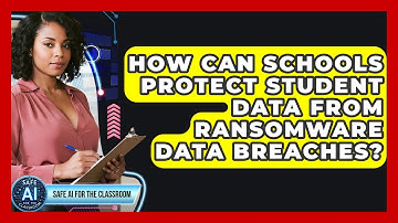 How Can Schools Protect Student Data From Ransomware Data Breaches? - Safe AI for The Classroom