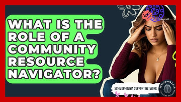 What Is The Role Of A Community Resource Navigator? - Schizophrenia Support Network